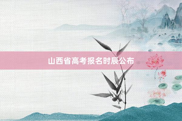 山西省高考报名时辰公布